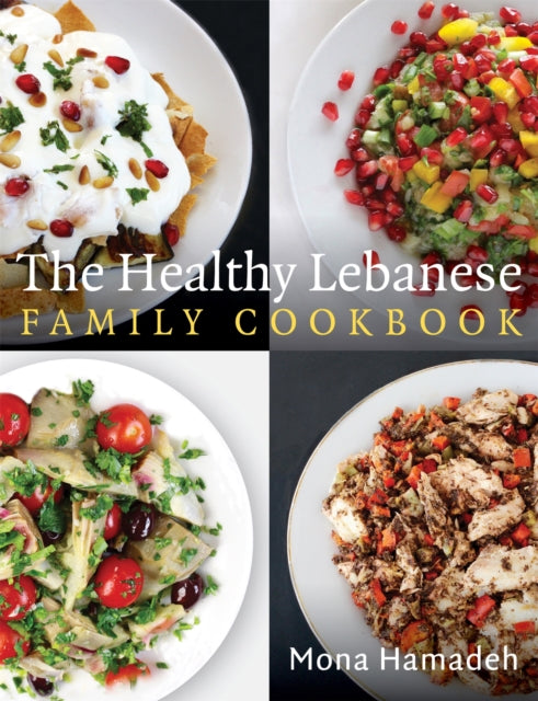 The Healthy Lebanese Family Cookbook: Using authentic Lebanese superfoods in your everyday cooking