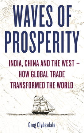 Waves of Prosperity: India, China and the West – How Global Trade Transformed The World