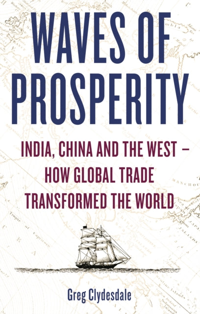 Waves of Prosperity: India, China and the West – How Global Trade Transformed The World