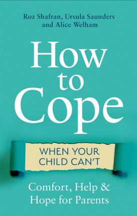 How to Cope When Your Child Can't: Comfort, Help and Hope for Parents