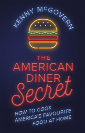 The American Diner Secret: How to Cook America's Favourite Food at Home