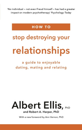 How to Stop Destroying Your Relationships: A Guide to Enjoyable Dating, Mating and Relating