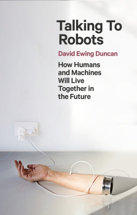 Talking to Robots: How Humans and Machines Will Live Together in the Future