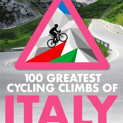 100 Greatest Cycling Climbs of Italy: A guide to the famous mountains of the Giro d'Italia and beyond