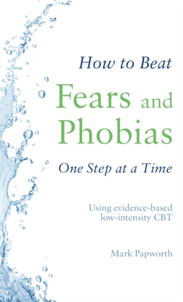 How to Beat Fears and Phobias: A Brief, Evidence-based Self-help Treatment