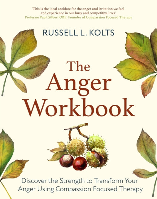 The Anger Workbook: Discover the Strength to Transform Your Anger Using Compassion Focused Therapy