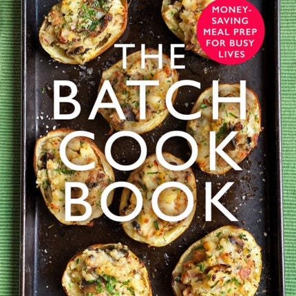 The Batch Cook Book: Money-saving Meal Prep For Busy Lives