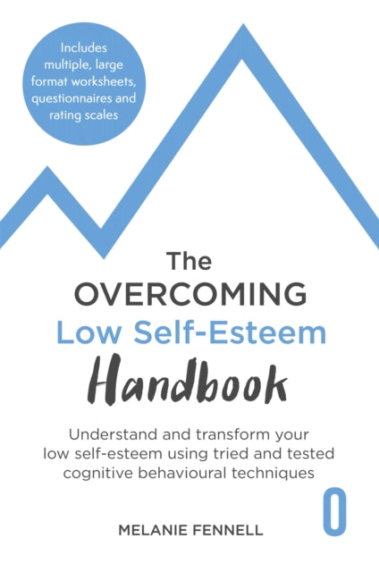 The Overcoming Low Self-esteem Handbook: Understand and Transform Your Self-esteem Using Tried and Tested Cognitive Behavioural Techniques