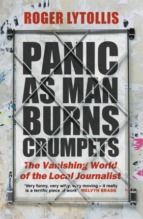 Panic as Man Burns Crumpets: The Vanishing World of the Local Journalist