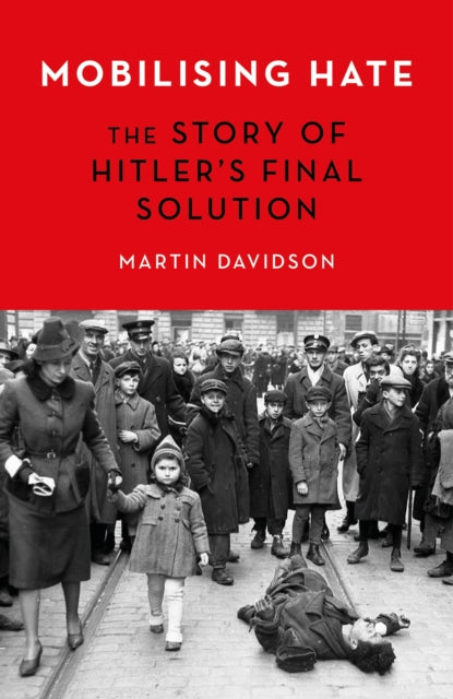 Mobilising Hate: The Story of Hitler's Final Solution