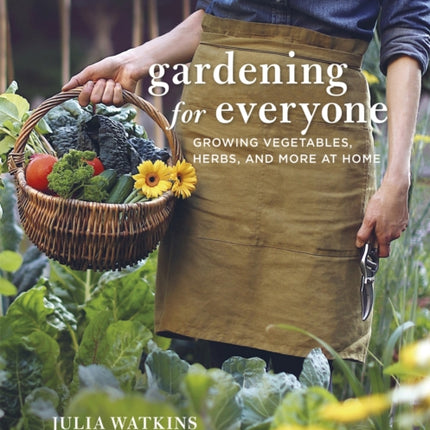 Gardening for Everyone: Growing Vegetables, Herbs and More at Home