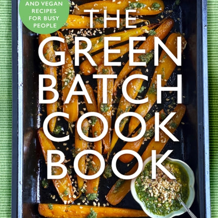 The Green Batch Cook Book: Vegetarian and Vegan Recipes for Busy People