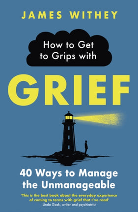 How to Get to Grips with Grief: 40 Ways to Manage the Unmanageable