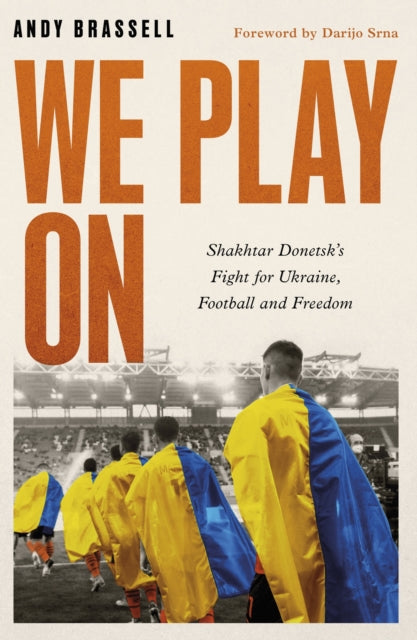 We Play On: Shakhtar Donetsk’s Fight for Ukraine, Football and Freedom