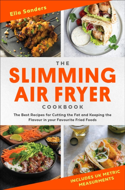 The Slimming Air Fryer Cookbook: The Best Recipes for Cutting the Fat and Keeping the Flavour in your Favourite Fried Foods