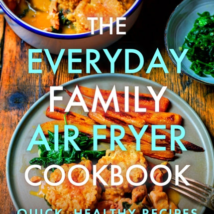 The Everyday Family Air Fryer Cookbook: Delicious, quick and easy recipes for busy families using UK measurements