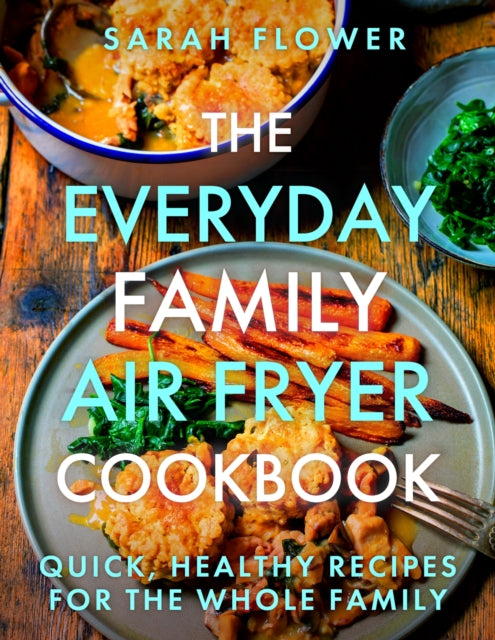 The Everyday Family Air Fryer Cookbook: Delicious, quick and easy recipes for busy families using UK measurements