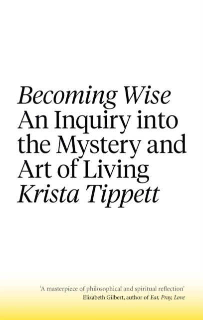 Becoming Wise: An Inquiry into the Mystery and the Art of Living