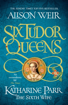 Six Tudor Queens: Katharine Parr, The Sixth Wife: Six Tudor Queens 6