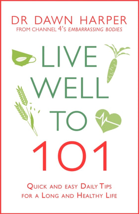 Live Well to 101: Quick and Easy Daily Tips for a Long and Healthy Life