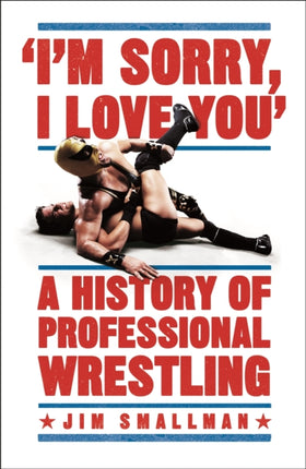 I'm Sorry, I Love You: A History of Professional Wrestling: A must-read' - Mick Foley