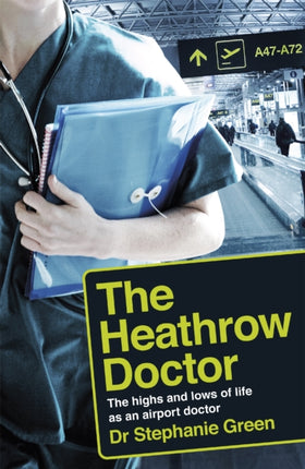 The Heathrow Doctor: The Highs and Lows of Life as a Doctor at Heathrow Airport