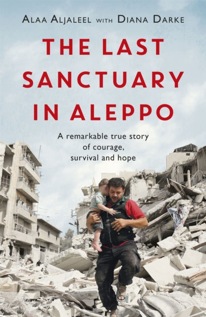 The Last Sanctuary in Aleppo: A remarkable true story of courage, hope and survival