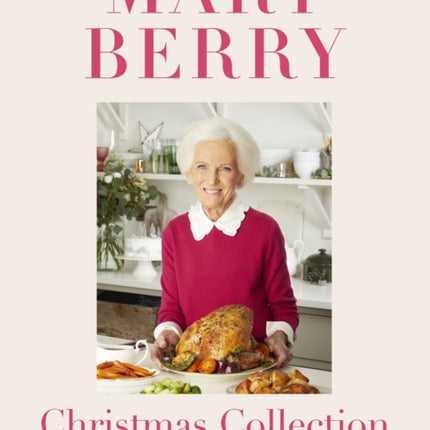 Mary Berry's Christmas Collection: Over 100 fabulous recipes and tips for a hassle-free festive season