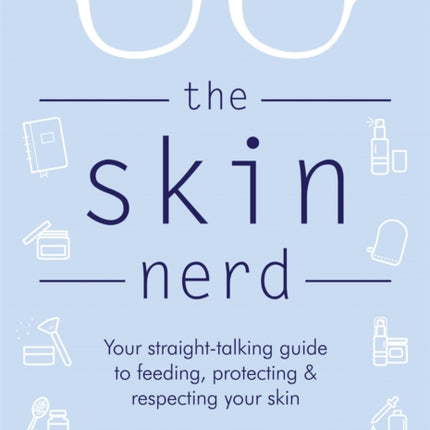 The Skin Nerd: Your straight-talking guide to feeding, protecting and respecting your skin