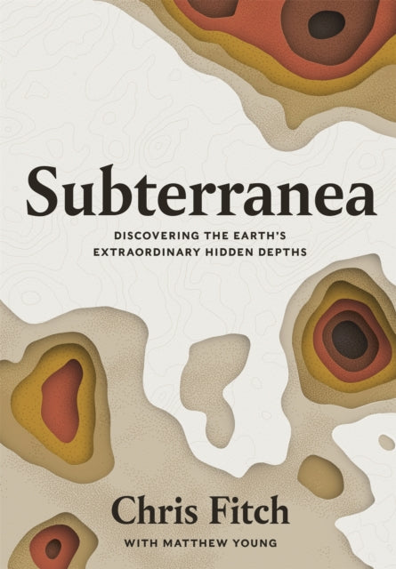 Subterranea: Discovering the Earth's Extraordinary Hidden Depths