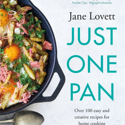 Just One Pan: Over 100 easy and creative recipes for home cooking: 'Truly delicious. Ten stars' India Knight