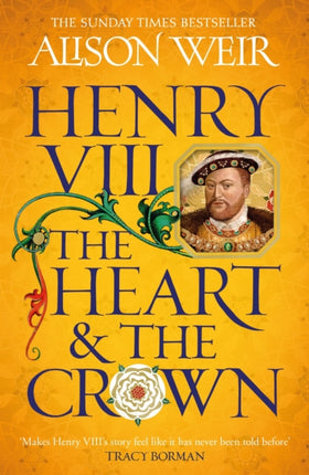 Henry VIII: The Heart and the Crown: 'this novel makes Henry VIII’s story feel like it has never been told before' (Tracy Borman)