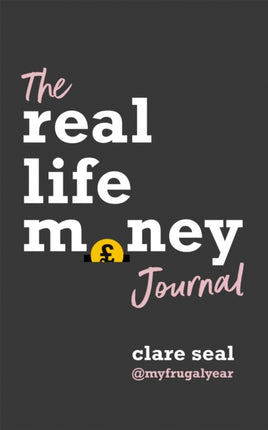 The Real Life Money Journal: A practical guide to help you understand your relationship with money and take control of your finances