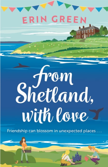 From Shetland, With Love: Friendship can blossom in unexpected places...a heartwarming and uplifting staycation treat of a read!