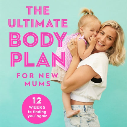 The Ultimate Body Plan for New Mums: 12 Weeks to Finding You Again