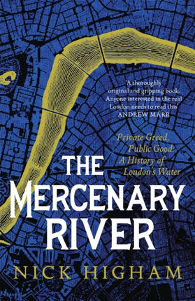 The Mercenary River: Private Greed, Public Good: A History of London's Water