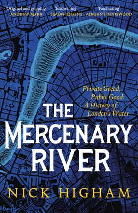 The Mercenary River: Private Greed, Public Good: A History of London's Water