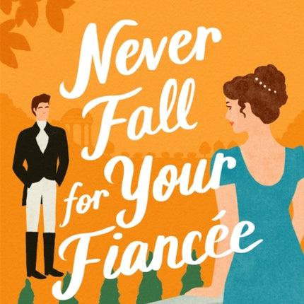 Never Fall for Your Fiancée: A hilarious and sparkling fake-fiancé historical romantic comedy