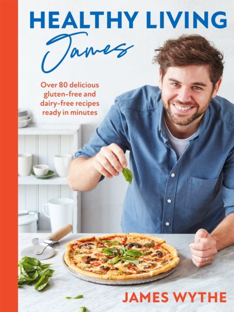 Healthy Living James: Over 80 delicious gluten-free and dairy-free recipes ready in minutes