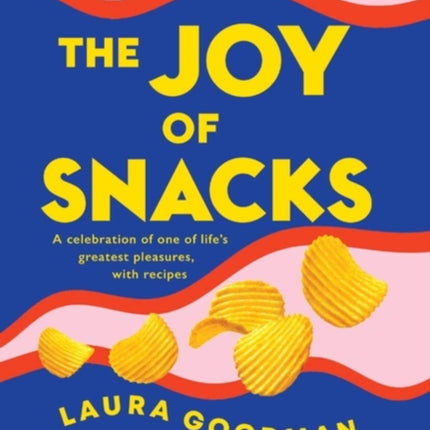 The Joy of Snacks: A celebration of one of life's greatest pleasures, with recipes