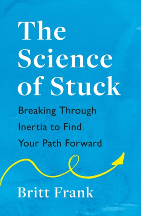 Science of Stuck Breaking Through Inertia to Find Your Path Forward