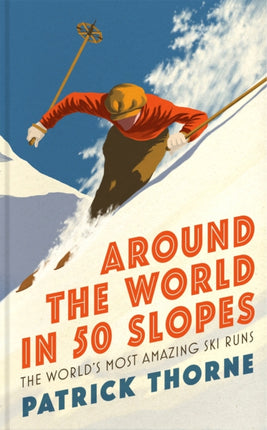 Around The World in 50 Slopes: The stories behind the world’s most amazing ski runs