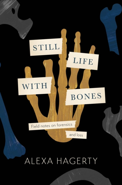 Still Life with Bones: A forensic quest for justice among Latin America’s mass graves: CHOSEN AS ONE OF THE BEST BOOKS OF 2023 BY FT READERS AND THE NEW YORKER