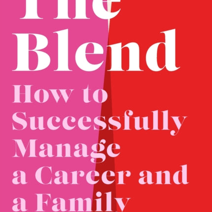 The Blend: How to Successfully Manage a Career and a Family