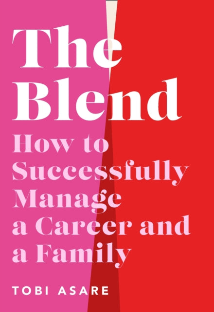 The Blend: How to Successfully Manage a Career and a Family