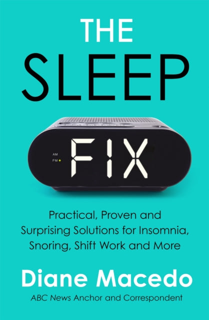 The Sleep Fix: Practical, Proven and Surprising Solutions for Insomnia, Snoring, Shift Work and More