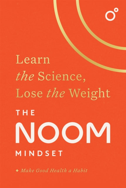 The Noom Mindset: Learn the Science, Lose the Weight: the PERFECT DIET to change your relationship with food ... for good!