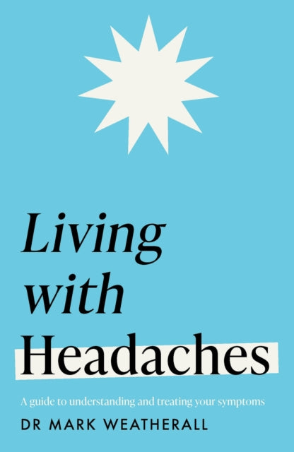 Living with Headaches (Headline Health series): A guide to understanding and treating your symptoms