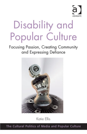 Disability and Popular Culture: Focusing Passion, Creating Community and Expressing Defiance