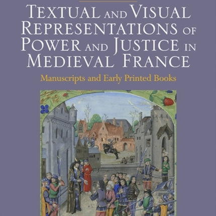 Textual and Visual Representations of Power and Justice in Medieval France: Manuscripts and Early Printed Books